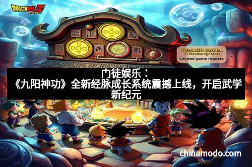 门徒娱乐：《九阳神功》全新经脉成长系统震撼上线，开启武学新纪元